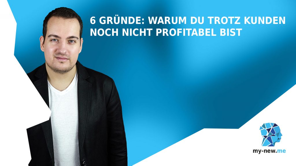 6 Gründe: warum Du trotz Kunden noch nicht profitabel bist